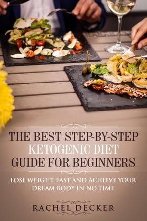 The Best Step-By-Step Ketogenic Diet Guide for Beginners: Lose Weight Fast and Achieve Your Dream Body in no Time