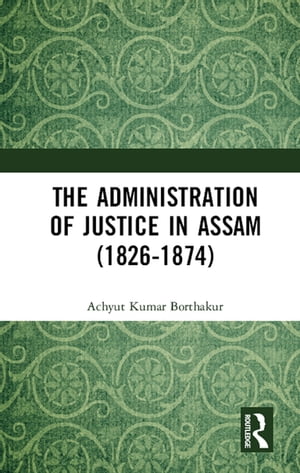 The Administration of Justice in Assam (1826-187