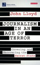 Journalism in an Age of Terror Covering and Uncovering the Secret State【電子書籍】 John Lloyd