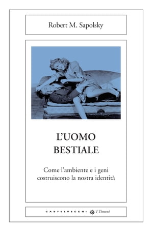 L'uomo bestiale Come l'ambiente e i geni costruiscono la nostra identit?