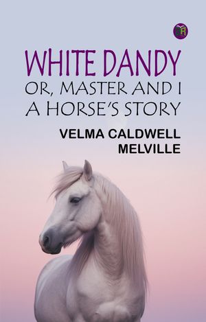 ŷKoboŻҽҥȥ㤨White Dandy; or, Master and I: A Horse's StoryŻҽҡ[ Velma Caldwell Melville ]פβǤʤ158ߤˤʤޤ