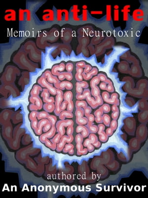 An Anti-Life: Memoirs of a Neurotoxic