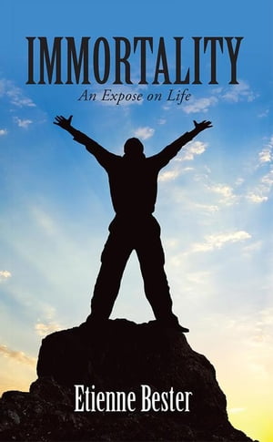 Immortality An Expose on Life【電子書籍】[ Etienne Bester ]