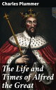 The Life and Times of Alfred the Great Being the Ford lectures for 1901