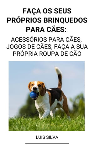 Faça os seus próprios brinquedos para cães: Acessórios para cães, jogos de cães, faça a sua própria roupa de cão