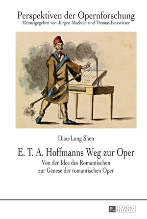 E. T. A. Hoffmanns Weg zur Oper Von der Idee des Romantischen zur Genese der romantischen Oper