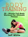 Body Training: 30 - Minute Full-Body Workout For Ultimate FitnessydqЁz[ Jeff White ]