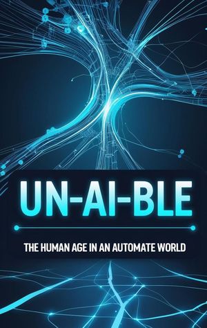 Un-AI-ble: The Human Age In an Automate World【電子書籍】[ Moh Yusuf ]