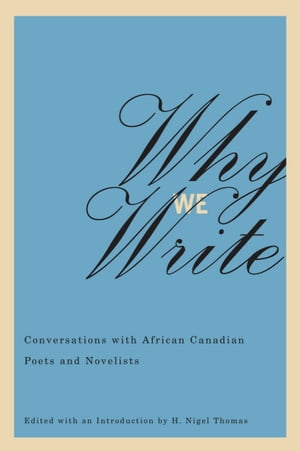 Why We Write Conversations with African Canadian Poets and Novelists【電子書籍】 H Nigel Thomas