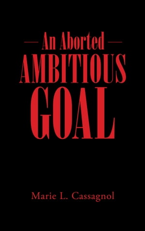 An Aborted Ambitious Goal【電子書籍】 Marie L. Cassagnol