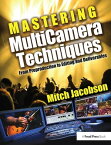 Mastering Multi-Camera Techniques From Pre-Production to Editing to Deliverable Masters【電子書籍】[ Mitch Jacobson ]