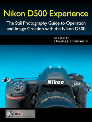 Nikon D500 Experience - The Still Photography Guide to Operation and I...