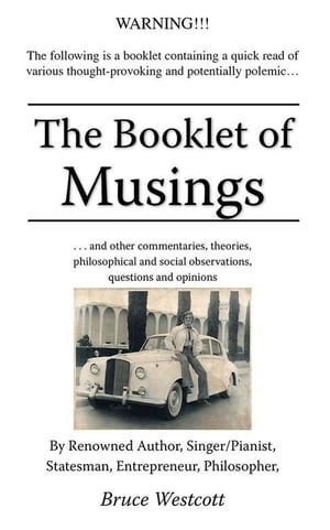 The Booklet of Musings . . . and Other Commentaries, Theories, Philosophical and Social Observations, Questions and Opinions【電子書籍】[ Bruce Westcott ]