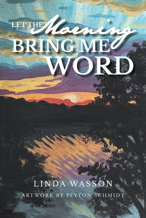 Let the Morning Bring Me Word【電子書籍】 Linda Wasson Artwork by Peyton Schmidt