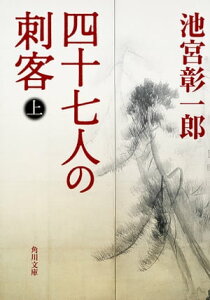 四十七人の刺客（上）【電子書籍】[ 池宮　彰一郎 ]