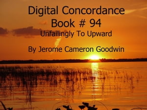 Unfailingly To Upward - Digital Concordance Book 94 The Best Concordance to ? Find Anything In The BibleŻҽҡ[ Jerome Cameron Goodwin ]