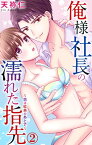 俺様社長の濡れた指先～恋は紅茶のあとで～ 2【電子書籍】[ 天祢仁 ]