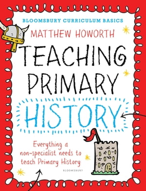 Bloomsbury Curriculum Basics: Teaching Primary History【電子書籍】 Matthew Howorth