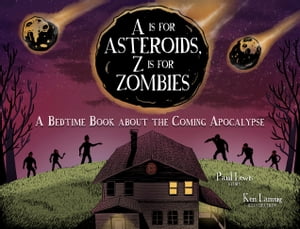 A Is for Asteroids, Z Is for Zombies A Bedtime Book about the Coming Apocalypse【電子書籍】 Paul Lewis