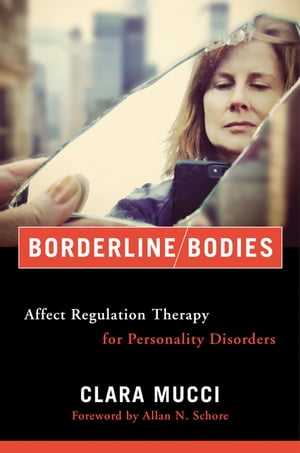 Borderline Bodies: Affect Regulation Therapy for Personality Disorders (Norton Series on Interpersonal Neurobiology)