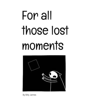 For all those lost moments