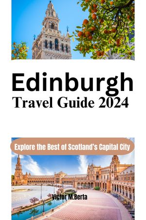 Edinburgh Travel Guide 2024 Explore the Best of Scotland’s Capital City【電子書籍】[ Victor M.Berta ]