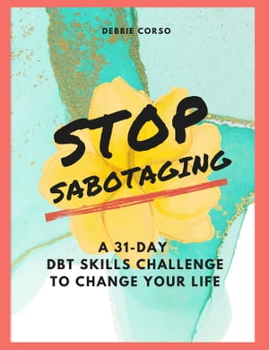 Stop Sabotaging: A 31-Day DBT Challenge to Change Your Life