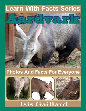 Aardvarks Photos and Facts for Everyone Learn With Facts Series, #105【電子書籍】[ Isis Gaillard ]