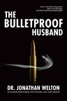 The Bulletproof Husband How to get rid of arguments, save your marriage, and never feel emasculated【電子書籍】[ Jonathan Welton ]