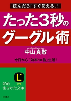 たった3秒のグーグル術 今日から「効率10倍」生活！【電子書籍】[ 中山真敬 ]