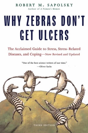 Why Zebras Don't Get Ulcers The Acclaimed Guide to Stress, Stress-Related Diseases, and Coping (Third Edition)