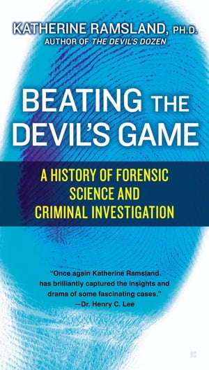Beating the Devil's Game A History of Forensic Science and Criminal【電子書籍】[ Katherine Ramsland ]