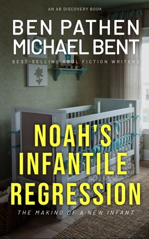 Noah's Infantile Regression When babying becomes reality