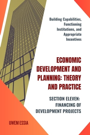 SECTION ELEVEN: FINANCING OF DEVELOPMENT PROJECTS Building Capabilities, Functioning Institutions, and Appropriate Incentives