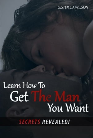 Learn How To Get The Man You Want.(Secrets Revea