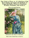 The Toilet of Flora, or, A Collection of the Most Simple and Approved Methods of Preparing Baths, Essences, Pomatums, Powders, Perfumes, and Sweet-sc【電子書籍】 Pierre-Joseph Buc 039 hoz