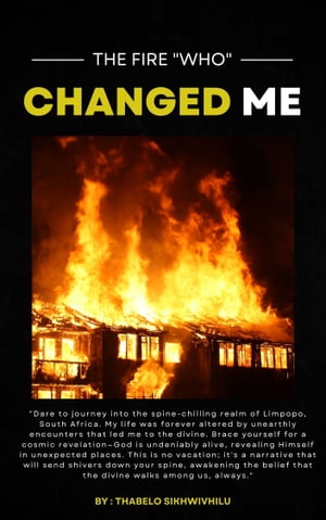 The fire "who" changed me