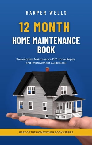 12 Month Home Maintenance Book: Preventative Maintenance DIY Home Repair and Improvement Guide Book