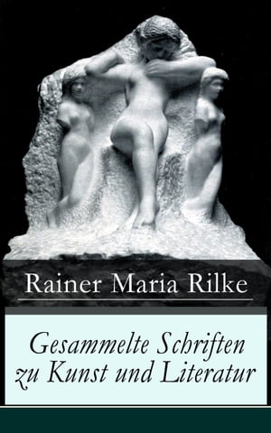 Gesammelte Schriften zu Kunst und Literatur Briefe an einen jungen Dichter + Hermann Hesse + Thomas Mann's Buddenbrooks + Worpswede + Auguste Rodin + Moderne Lyrik + Int?rieurs + ?ber Kunst + Der Wert des Monologes und mehr