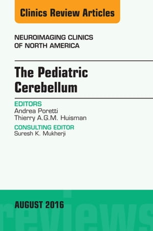 The Pediatric Cerebellum, An Issue of Neuroimaging Clinics of North America【電子書籍】 Andrea Poretti, MD