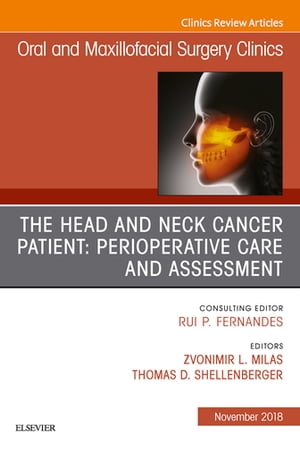 The Head and Neck Cancer Patient: Perioperative Care and Assessment, An Issue of Oral and Maxillofacial Surgery Clinics of North America【電子書籍】 Zvonimir Milas, MD, FACS
