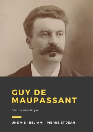 Guy de Maupassant Trois romans : Une vie, Bel-Am