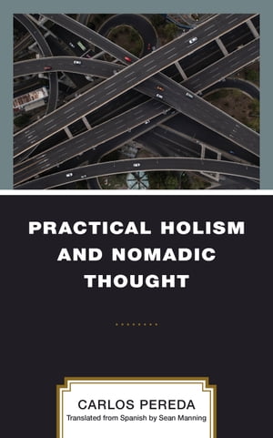 Practical Holism and Nomadic Thought【電子書籍】[ Carlos Pereda ]