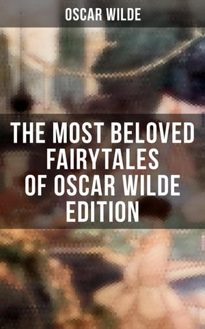 The Most Beloved Fairytales of Oscar Wilde Edition The Happy Prince, The Nightingale and the Rose, The Devoted Friend, The Selfish Giant, The Remarkable Rocket, The Young King…【電子書籍】 Oscar Wilde