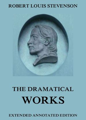 The Dramatical Works of Robert Louis Stevenson