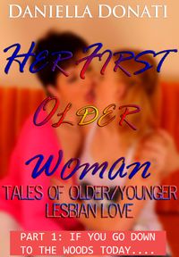 Her First Older Woman: Tales Of Older/Younger Lesbian Love- Part 1: If You Go Down To The Woods Today...【電子書籍】[ Daniella Donati ]