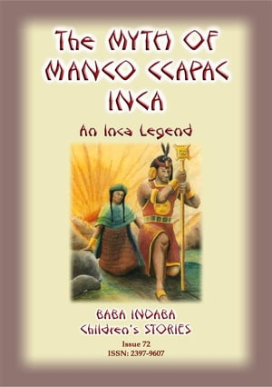 THE MYTH OF MANO CCAPAC - An Inca Legend Baba Indaba Children's Stories Issue 72【電子書籍】[ Anon E Mouse ]