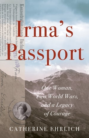 Irma's Passport One Woman, Two World Wars, and a Legacy of Courage【電子書籍】[ Catherine Ehrlich ]