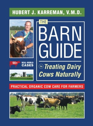 The Barn Guide to Treating Dairy Cows Naturally【電子書籍】[ Hubert J. Karreman, V.M.D. ]