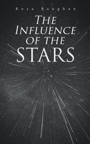 The Influence of the Stars On Astrology - Book of Old World Lore【電子書籍】 Rosa Baughan